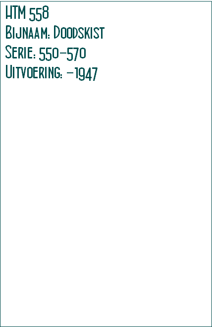 HTM 558
Bijnaam: Doodskist
Serie: 550-570
Uitvoering: -1947