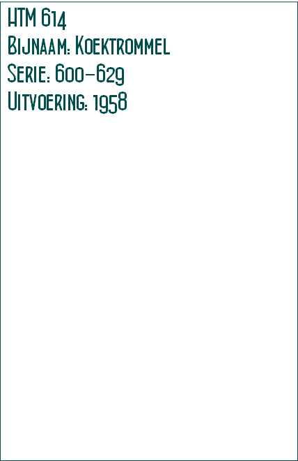 HTM 614
Bijnaam: Koektrommel
Serie: 600-629
Uitvoering: 1958