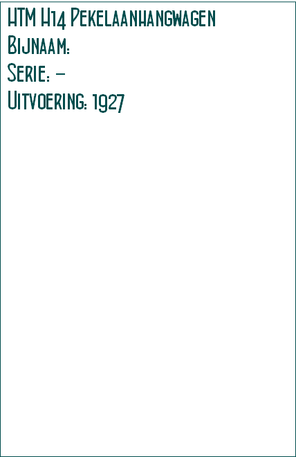 HTM H14 Pekelaanhangwagen
Bijnaam: 
Serie: -
Uitvoering: 1927