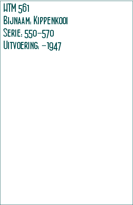 HTM 561
Bijnaam: Kippenkooi
Serie: 550-570
Uitvoering: -1947