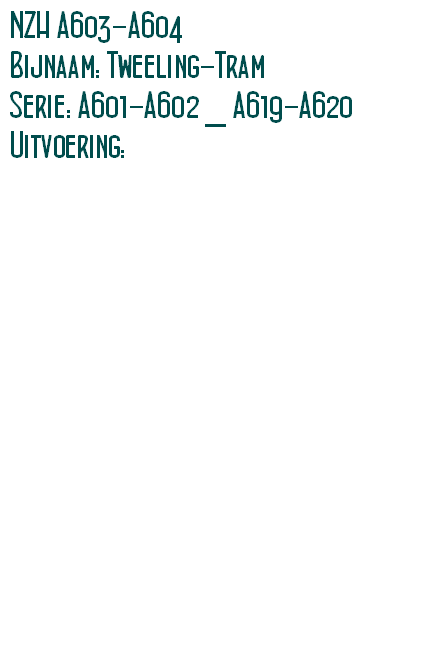 NZH A603-A604
Bijnaam: Tweeling-Tram
Serie: A601-A602 _ A619-A620
Uitvoering: 